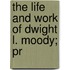 The Life And Work Of Dwight L. Moody; Pr