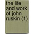 The Life And Work Of John Ruskin (1)
