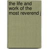 The Life And Work Of The Most Reverend J by William Quintard Ketchum