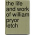 The Life And Work Of William Pryor Letch
