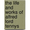 The Life And Works Of Alfred Lord Tennys door Baron Alfred Tennyson Tennyson