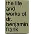 The Life And Works Of Dr. Benjamin Frank
