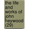 The Life And Works Of John Heywood (29) by Robert George Whitney Bolwell
