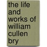The Life And Works Of William Cullen Bry door Parke Godwin