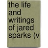 The Life And Writings Of Jared Sparks (V door Matthew Adams