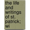The Life And Writings Of St. Patrick; Wi door John Healey