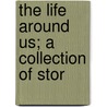 The Life Around Us; A Collection Of Stor door Maurice Francis Egan