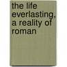 The Life Everlasting, A Reality Of Roman by Marie Corelli