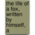 The Life Of A Fox, Written By Himself, A