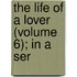 The Life Of A Lover (Volume 6); In A Ser