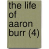 The Life Of Aaron Burr (4) by Samuel Lorenzo Knapp