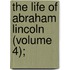 The Life Of Abraham Lincoln (Volume 4);