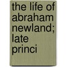 The Life Of Abraham Newland; Late Princi door John Dyer Collier