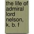The Life Of Admiral Lord Nelson, K. B. F