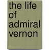 The Life Of Admiral Vernon door Books Group