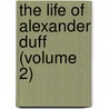 The Life Of Alexander Duff (Volume 2) door George Smith