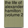 The Life Of Alexander Hamilton (Volume 2 by John Church Hamilton