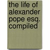 The Life Of Alexander Pope Esq. Compiled door Owen Ruffhead