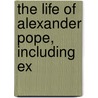 The Life Of Alexander Pope, Including Ex door Robert Carruthers