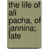 The Life Of Ali Pacha, Of Jannina; Late