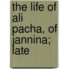 The Life Of Ali Pacha, Of Jannina; Late door Alph De Beauchamp