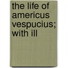 The Life Of Americus Vespucius; With Ill by Charles Edwards Lester