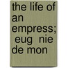 The Life Of An Empress;  Eug  Nie De Mon door Frdric Lolie
