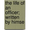The Life Of An Officer; Written By Himse door Alexander Graydon