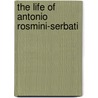 The Life Of Antonio Rosmini-Serbati door Giambattista Pagani