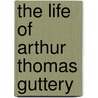The Life Of Arthur Thomas Guttery door Bowran