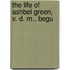The Life Of Ashbel Green, V. D. M., Begu