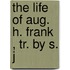 The Life Of Aug. H. Frank  , Tr. By S. J