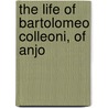 The Life Of Bartolomeo Colleoni, Of Anjo by Oscar Browning