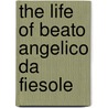 The Life Of Beato Angelico Da Fiesole door Tienne Cartier