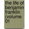 The Life Of Benjamin Franklin (Volume 01 door Benjamin Franklin