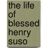 The Life Of Blessed Henry Suso door Heinrich Seuse
