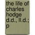 The Life Of Charles Hodge D.D., Ll.D.; P