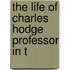 The Life Of Charles Hodge Professor In T