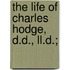 The Life Of Charles Hodge, D.D., Ll.D.;