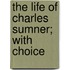 The Life Of Charles Sumner; With Choice