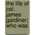 The Life Of Col. James Gardiner; Who Was