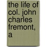 The Life Of Col. John Charles Fremont, A by John Charles Fr�Mont