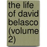 The Life Of David Belasco (Volume 2) door William Winter