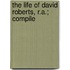 The Life Of David Roberts, R.A.; Compile