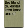 The Life Of Dr. Elisha Kent Kane, And Of door Smucker