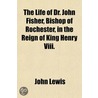 The Life Of Dr. John Fisher, Bishop Of R by John Lewis