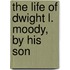 The Life Of Dwight L. Moody, By His Son
