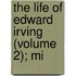 The Life Of Edward Irving (Volume 2); Mi
