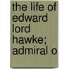 The Life Of Edward Lord Hawke; Admiral O by Montague Burrows