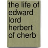 The Life Of Edward Lord Herbert Of Cherb door Baron Edward Herbert Herbert Cherbury